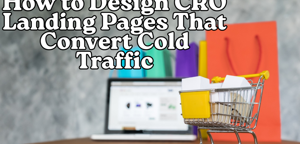 From Click to Checkout CRO Techniques That Fix Drop-Off Points (1) How to Design CRO Landing Pages That Convert Cold Traffic