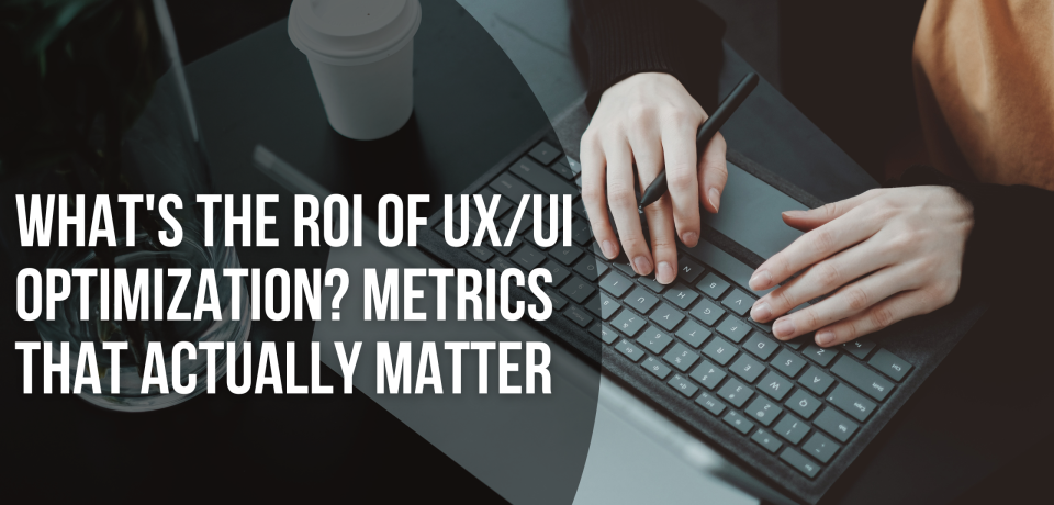 What's the ROI of UXUI Optimization Metrics That Actually Matter What's the ROI of UX/UI Optimization? Metrics That Actually Matter