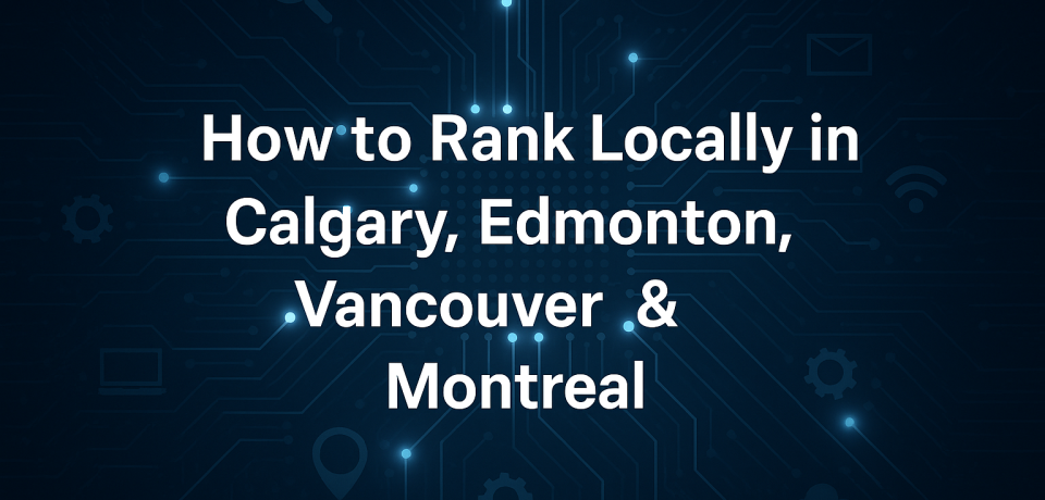_Local SEO Guide_ How to Rank Locally in Calgary, Edmonton, Vancouver & Montreal